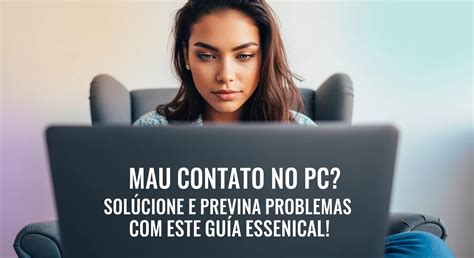 Mal Contato Ou Mau Contato - Mau Contato no PC? Solucione e Previna Problemas com Este Guia ...