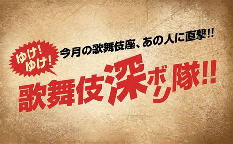 「ゆけ！ゆけ！歌舞伎“深ボリ”隊！！」今月の歌舞伎座、あの人に直撃 特集 ぴあエンタメ情報