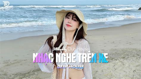 Nh C Nghe Tr N Xe Mixtape Viet Deep Deep House X X Hot Tiktok Hay Nh T Youtube