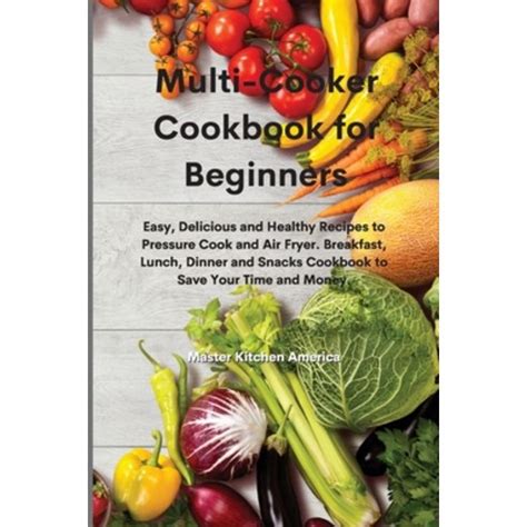 Multi Cooker Cookbook For Beginners Easy Delicious And Healthy Recipes