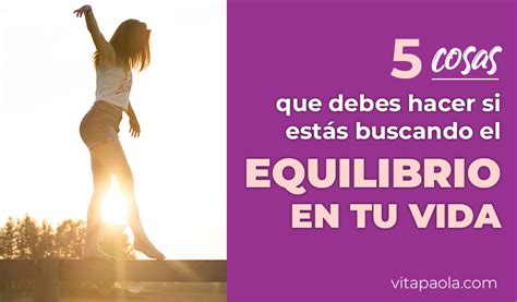 5 Acciones Para Lograr El Equilibrio En Tu Vida Vita Paola