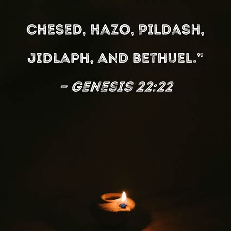 Genesis 22:22 Chesed, Hazo, Pildash, Jidlaph, and Bethuel."