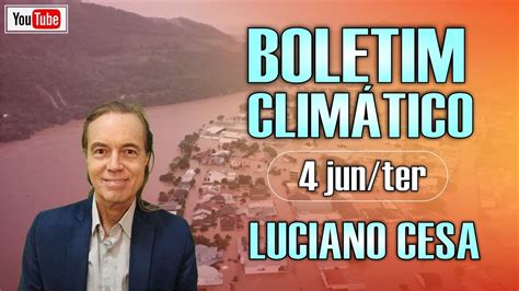 4 jun BOLETIM CLIMÁTICO LUCIANO CESA Compartilhem YouTube