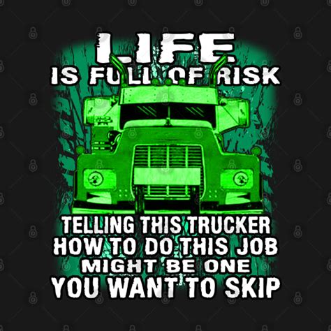 Life Is Full Of Risk Trucker Truck Driver Trucker Heroes Truck