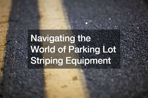 Navigating the World of Parking Lot Striping Equipment - Sailor Project