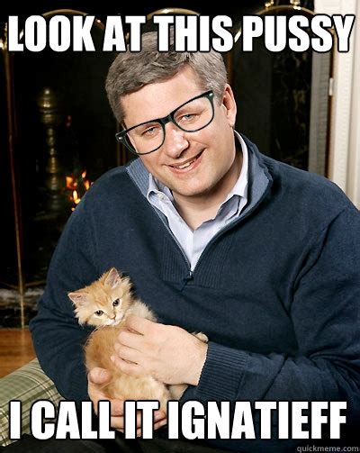 Look At This Pussy I Call It Ignatieff Hipster Harper Quickmeme