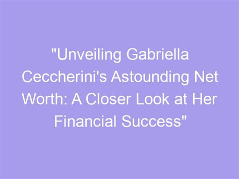 Unveiling Gabriella Ceccherini S Astounding Net Worth A Closer Look