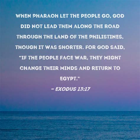 Exodus 13:17 When Pharaoh let the people go, God did not lead them ...