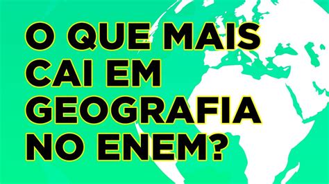 O Que Mais Cai Em Geografia Na Prova Do Enem Youtube