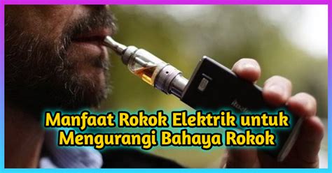 Manfaat Rokok Elektrik Untuk Mengurangi Bahaya Rokok Dunia Extreme