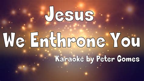 Jesus We Enthrone You Karaoke By Peter Gomes ChristianSongKaraoke