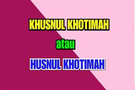 beda arti   benar tulisan husnul khatimah  khusnul khatimah
