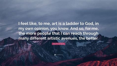 Jada Pinkett Smith Quote I Feel Like To Me Art Is A Ladder To God