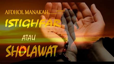 Sholawat Atau Istighfar Mana Yang Afdhol YouTube