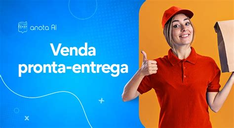 O Que É Pronto Entrega - Entenda como vender por pronta entrega e comece a lucrar - Blog Anota AI
