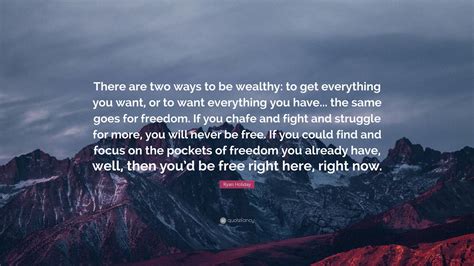 Ryan Holiday Quote: “There are two ways to be wealthy: to get