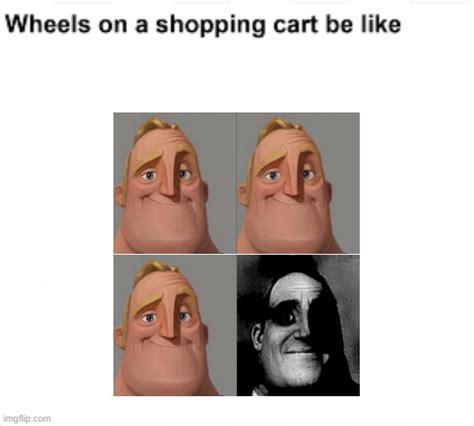 Wheels On A Shopping Cart Be Like Imgflip