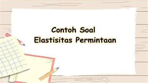 Contoh Soal Elastisitas Permintaan Dilengkapi Jawaban Dan Pembahasan