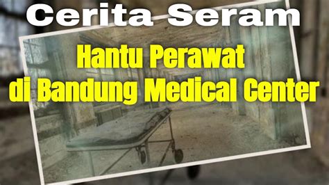 Cerita Seramnya Hantu Perawat Di Bandung Medical Center Youtube