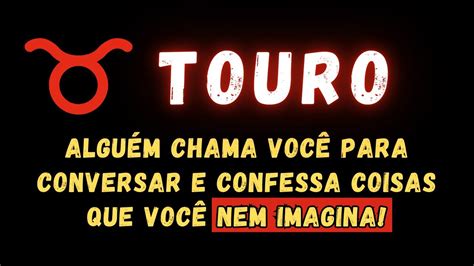 Touro♉ AlguÉm Chama VocÊ Para Conversar E Confessa Coisas Que VocÊ Nem