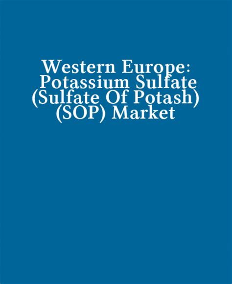 Western Europe Potassium Sulfate Sulfate Of Potash SOP Market Report