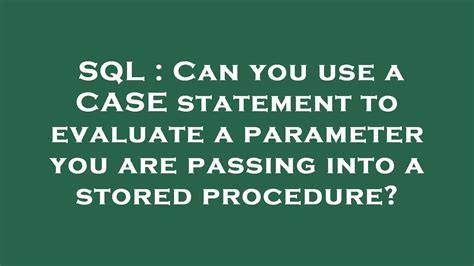 Sql Can You Use A Case Statement To Evaluate A Parameter You Are Passing Into A Stored