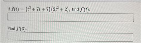 Solved If F T T2 7t 7 2t2 2 ﻿find F T Find F 3