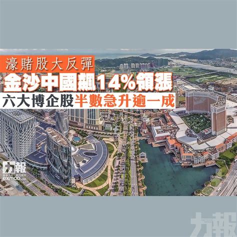 濠賭股大反彈 金沙中國飆14領漲 六大博企股半數急升逾一成 澳門力報官網