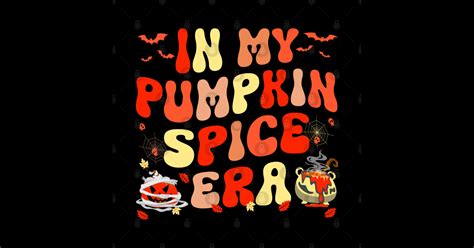 Halloween In My Pumpkin Spice Era Autumn Thanksgiving Fall In My