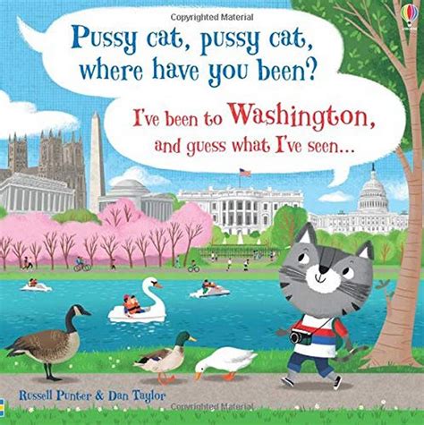 Pussy Cat Pussy Cat Where Have You Been I Ve Been To Washington And Guess What I Ve Seen