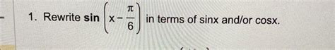 Solved 1 Rewrite Sin X−6π In Terms Of Sinx And Or Cosx