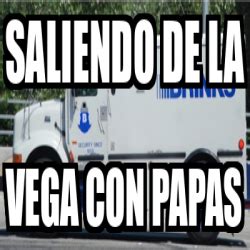 Meme Personalizado Saliendo De La Vega Con Papas 33184324