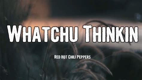 Red Hot Chili Peppers Whatchu Thinkin Lyrics Youtube