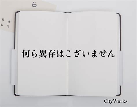 「何ら異存はこざいません」とは？ビジネスでの使い方や敬語や言い換えなど分かりやすく解釈 ビジネス用語辞典 シティワーク