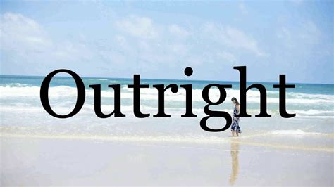 pronounce outrightpronunciation  outright youtube