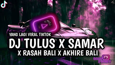 DJ TULUS X SAMAR X RASAH BALI X AKHIRE BALI YANG LAGI VIRAL TIKTOK BY