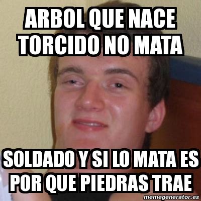 Meme Stoner Stanley Arbol Que Nace Torcido No Mata Soldado Y Si Lo