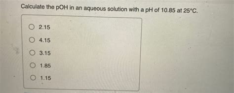 Solved Calculate The Poh In An Aqueous Solution With A Ph Of