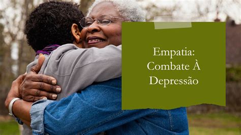 A Empatia Nos Ajuda A Combate O - A importância da empatia no combate à depressão