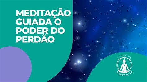 MEDITAÇÃO GUIADA O PODER DO PERDÃO COMO APRENDER A PERDOAR YouTube