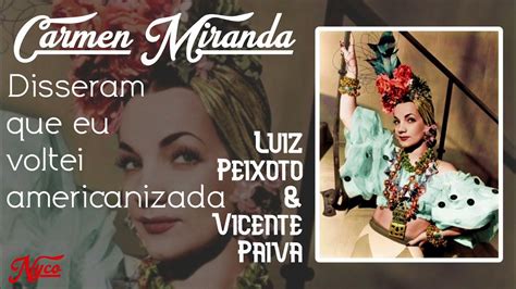 Letra De Carmen Miranda Disseram Que Eu Voltei Americanizada - Disseram que eu voltei americanizada (letra) - CARMEN MIRANDA - YouTube