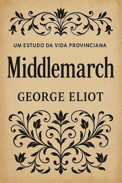 Estudo Da Vida E Das Obras De Um Autor - Middlemarch: Um Estudo da Vida Provinciana: Guia de Leitura + Originais ...