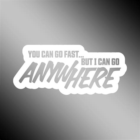 You Can Go Fast But I Can Go Anywhere Ivd Vinyl Co