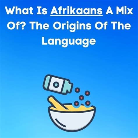 What Is Afrikaans A Mix Of? The Origins Of The Language - Language Hobo