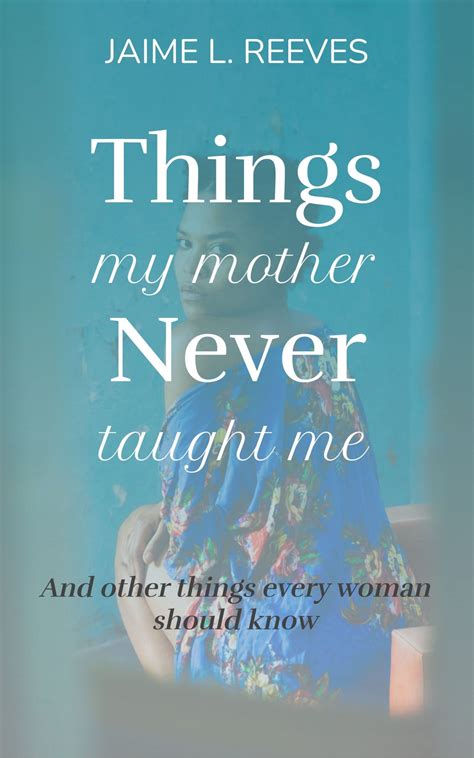 Things My Mother Never Taught Me: and other things every woman should