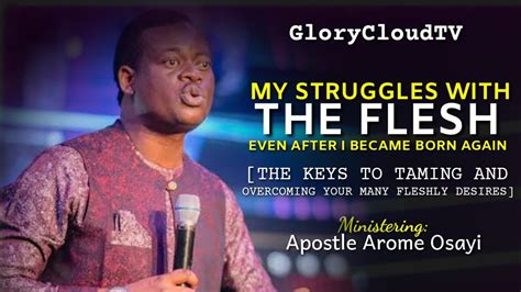 My Struggles With The Flesh Complete Sermon Apostle Arome Osayi