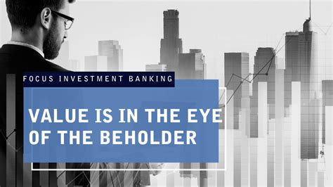 Value Is In The Eye Of The Beholder Focus Investment Banking Llc