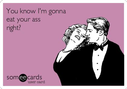 You Know I M Gonna Eat Your Ass Right Flirting Ecard