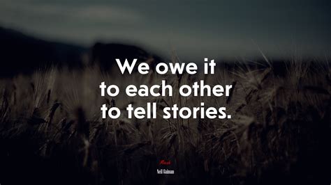 We Owe It To Each Other To Tell Stories Neil Gaiman Quote Hd