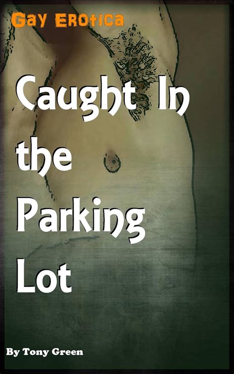 Caught In The Parking Lot Gay Mm Cruising Kindle Edition By Green Tony Literature